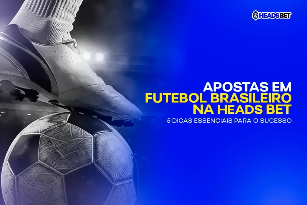 Apostas em Futebol Brasileiro na HeadsBet + 5 Dicas Essenciais para o Sucesso