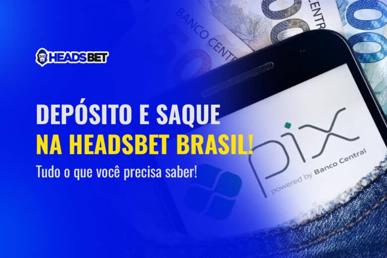 Depósito e Saque na HeadsBet Brasil – Tudo o que Você Precisa Saber!
