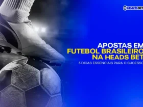 Apostas em Futebol Brasileiro na HeadsBet + 5 Dicas Essenciais para o Sucesso