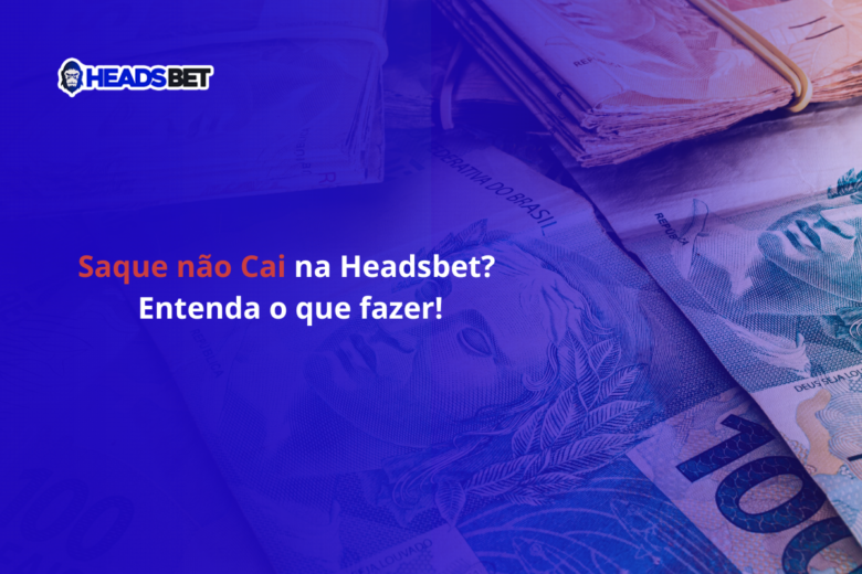 saque não cai na headsbet - entenda definitivamente como resolver este problema! Simbolo da heads bet no topo e notas de reais no fundo